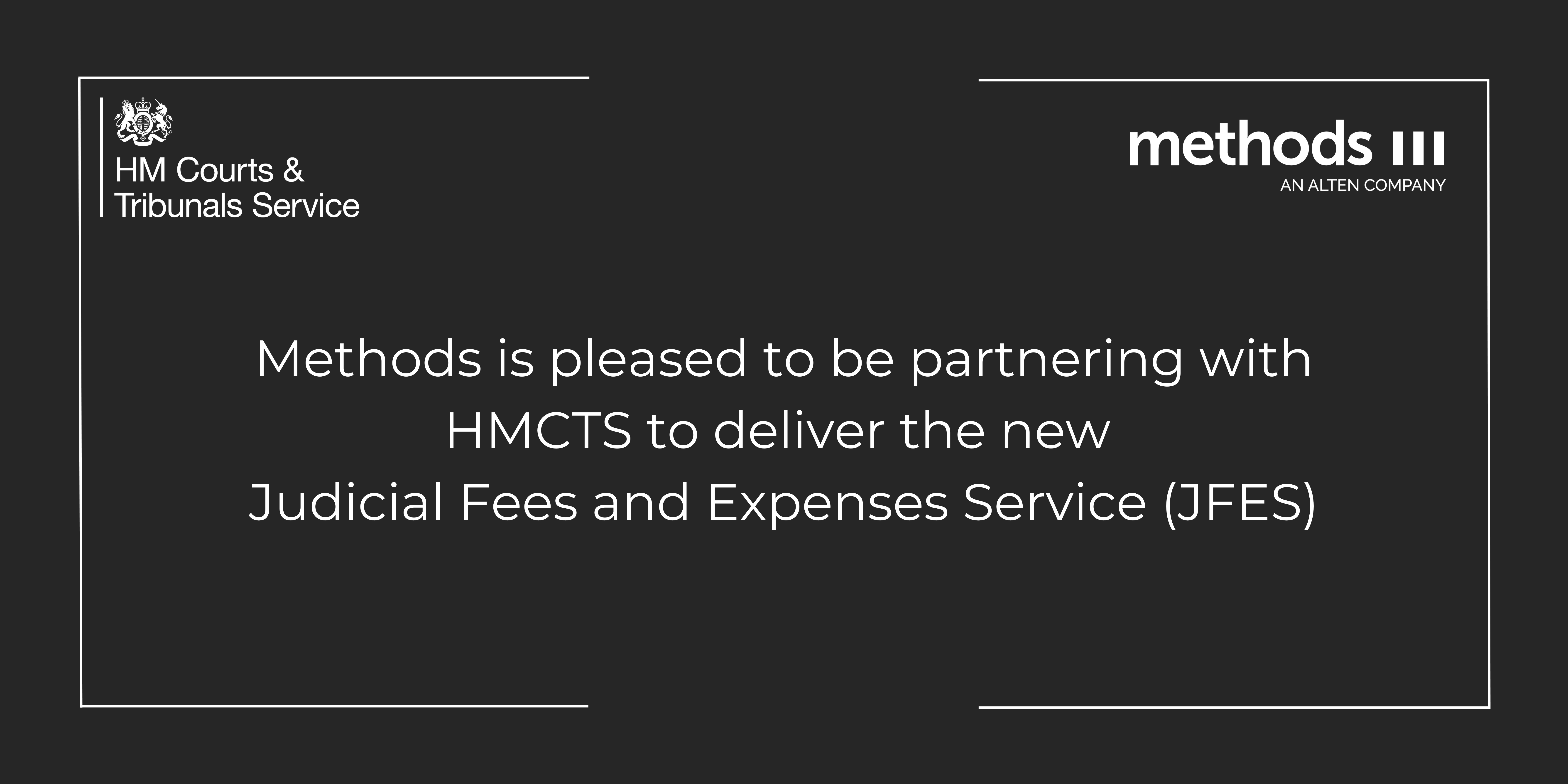 Methods is pleased to be partnering with HMCTS to deliver the new  Judicial Fees and Expenses Service (JFES)